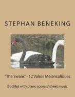 Beneking: Booklet with Piano Scores of the Swans - 12 Valses Melancoliques: Beneking: Booklet with Piano Scores of the Swans - 1 di Stephan Beneking edito da Createspace Independent Publishing Platform