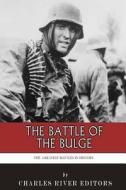 The Greatest Battles in History: The Battle of the Bulge di Charles River Editors edito da Createspace