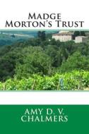 Madge Morton's Trust di Amy D. V. Chalmers edito da Createspace