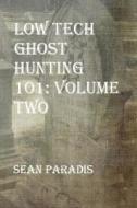 Low Tech Ghost Hunting 101: Volume Two di Sean Paradis edito da Createspace