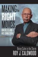 Making the Right Moves: Rikers Island & NYC Corrections: Being Calm in the Storm di Roy J. Caldwood edito da Createspace