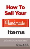 How to Sell Your Handmade Items di Sarah J. Doyle edito da Createspace