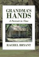 Grandma's Hands di Rachel Bryant edito da Xlibris