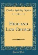 High and Low Church (Classic Reprint) di Charles Adderley Norton edito da Forgotten Books