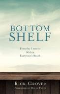 Bottom Shelf Everyday Lessons Within Everyone's Reach di Rick Grover edito da XULON PR