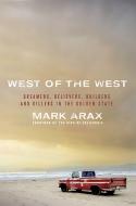 West of the West: Dreamers, Believers, Builders, and Killers in the Golden State di Mark Arax edito da PUBLICAFFAIRS