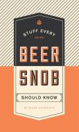 Stuff Every Beer Snob Should Know di Ellen Goldstein edito da Random House LCC US
