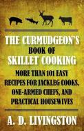 Curmudgeon's Book of Skillet Cooking di A. D. Livingston edito da Rowman & Littlefield