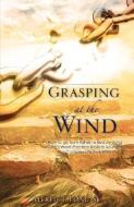 Grasping at the Wind di Alfred T. Long Sr edito da XULON PR