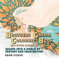 A Brothers Grimm Coloring Book and Other Classic Fairy Tales di Adam Fisher edito da Pegasus Books