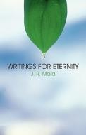Writings For Eternity di J R Mora edito da America Star Books