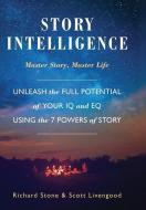 Story Intelligence: Master Story, Master Life di Richard Stone, Scott Livengood edito da BookLogix
