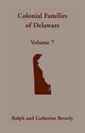 Colonial Families Of Delaware, Volume 7 di Beverly Ralph Beverly edito da Heritage Books