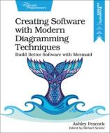 Creating Software With Modern Diagramming Techniques di Ashley Peacock edito da Pragmatic Bookshelf