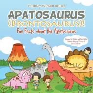 Apatosaurus (brontosaurus)! Fun Facts About The Apatosaurus - Dinosaurs For Children And Kids Edition - Children's Biological Science Of Dinosaurs Boo di Prodigy Wizard edito da Prodigy Wizard Books