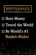 2019 Planner: Save Money, Travel the World, Be World's #1 Basket-Maker: 2019 Basket-Maker Planner di Professional Diaries edito da LIGHTNING SOURCE INC