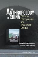 Anthropology Of China, The: China As Ethnographic And Theoretical Critique di Stephan (The London Sch Of Economics Feuchtwang, Charlotte (The London Sch Of Economics Bruckermann edito da Imperial College Press