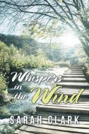 Whispers in the Wind di Sarah Clark edito da Xlibris US