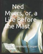 Ned Myers, Or, a Life Before the Mast di James Fenimore Cooper edito da INDEPENDENTLY PUBLISHED