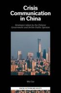 Crisis Communication in China: Strategies Taken by the Chinese Government and Online Public Opinion di Wei Cui edito da EMERALD GROUP PUB