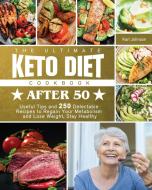 The Ultimate Keto Diet Cookbook After 50 di Karl Johnson edito da Karl Johnson