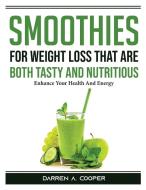 Smoothies for Weight Loss that are both tasty and nutritious di Darren A. Cooper edito da Darren A. Cooper