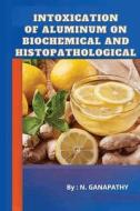 Intoxication of Aluminum on Biochemical and Histopathological di Ganpathi Ganpathi edito da Mohammed Ashraf