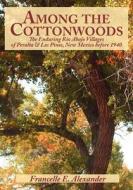 Among the Cottonwoods: The Enduring Rio Abajo Villages of Peralta & Los Pinos, New Mexico Before 1940 di Francelle E. Alexander edito da LPD PR