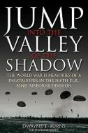 Jump Into the Valley of the Shadow: The War Memories of Dwayne Burns Communications Sergeant, 508th Parachute Infantry R di Dwayne Burns, Leland Burns edito da CASEMATE