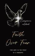 Faith Over Fear: Find Hope in the Midst of a Pandemic: Companion notebook edition di Kataleya Graceal edito da NATL LIB OF NEW ZEALAND