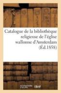 Catalogue de la Bibliothï¿½que Religieuse de l'ï¿½glise Wallonne d'Amsterdam di Sans Auteur edito da Hachette Livre - Bnf