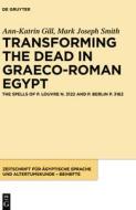 Transforming The Dead In Graeco-Roman Egypt di Ann-Katrin Gill, Mark Smith edito da De Gruyter