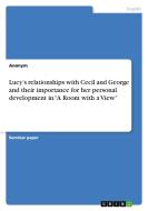 Lucy¿s relationships with Cecil and George and their importance for her personal development in ¿A Room with a View¿ di Anonym edito da GRIN Verlag