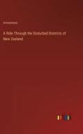 A Ride Through the Disturbed Districts of New Zealand di Anonymous edito da Outlook Verlag