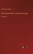 Who Wrote the Bible?; A Book for the People di Washington Gladden edito da Outlook Verlag