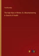 The high Alps in Winter; Or, Mountaineering in Search of Health di Fred Burnaby edito da Outlook Verlag