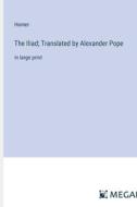 The Iliad; Translated by Alexander Pope di Homer edito da Megali Verlag