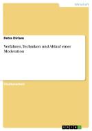 Verfahren, Techniken und Ablauf einer Moderation di Petra Dirlam edito da GRIN Publishing