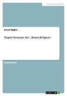 Hegels Konzept der "Kunst-Religion" di Ernest Mujkic edito da GRIN Publishing