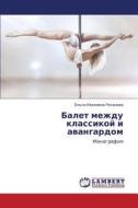 Balet Mezhdu Klassikoy I Avangardom di Rozanova Ol'ga Ivanovna edito da Lap Lambert Academic Publishing