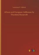 African and European Addresses by Theodore Roosevelt di Lawrence F. Abbott edito da Outlook Verlag