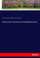 Abraham Lincoln : Sein Leben und seine öffentlichen Dienste di Phebe A. (Phebe Ann) Hanaford, Julius Würzburger edito da hansebooks