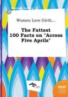 Women Love Girth... the Fattest 100 Facts on Across Five Aprils di Dominic Garling edito da LIGHTNING SOURCE INC