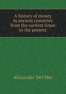 A History Of Money In Ancient Countries From The Earliest Times To The Present di Alexander del Mar edito da Book On Demand Ltd.