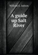 A Guide Up Salt River di William E Judson edito da Book On Demand Ltd.