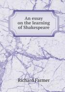 An Essay On The Learning Of Shakespeare di Richard Farmer edito da Book On Demand Ltd.