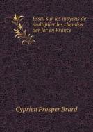Essai Sur Les Moyens De Multiplier Les Chemins Der Fer En France di Cyprien Prosper Brard edito da Book On Demand Ltd.