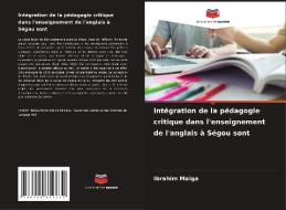 Intégration de la pédagogie critique dans l'enseignement de l'anglais à Ségou sont di Ibrahim Maiga edito da Editions Notre Savoir