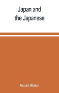 Japan and the Japanese di Richard Hildreth edito da Alpha Editions