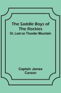 The Saddle Boys of the Rockies; Or, Lost on Thunder Mountain di Captain James Carson edito da Alpha Editions